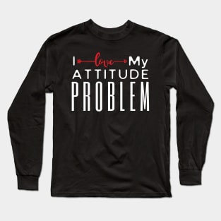 I Love My Attitude Problem Long Sleeve T-Shirt